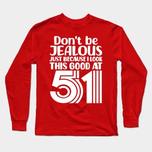 Don't Be Jealous Just Because I look This Good At 51 Long Sleeve T-Shirt